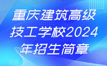 重慶建筑高級技工學校2024年招生簡章