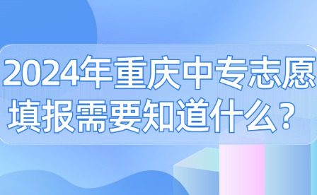 2024年重慶中專志愿填報(bào)需要知道什么？