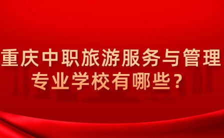 重慶中職旅游服務與管理專業(yè)學校有哪些？