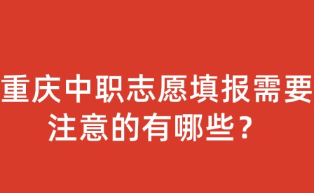重慶中職志愿填報需要注意的有哪些？