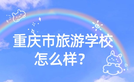 重慶市旅游學校怎么樣？
