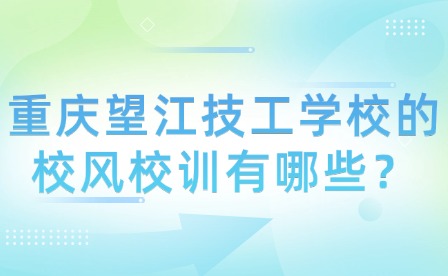 重慶望江技工學(xué)校的校風(fēng)校訓(xùn)有哪些？