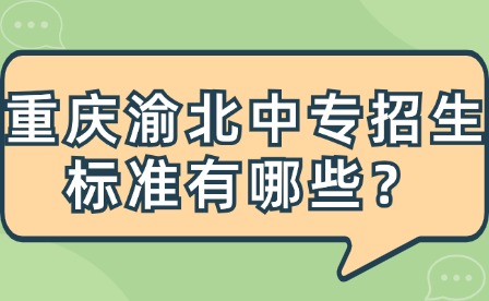 重慶渝北中專招生標準有哪些？