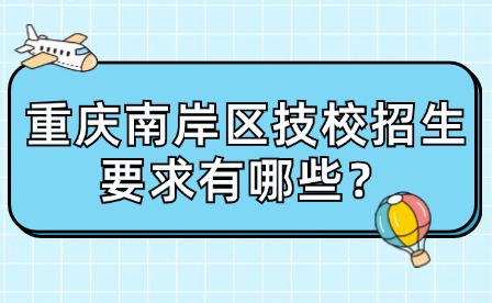 重慶南岸區技校招生要求有哪些？