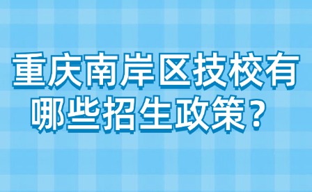 重慶南岸區技校有哪些招生政策？