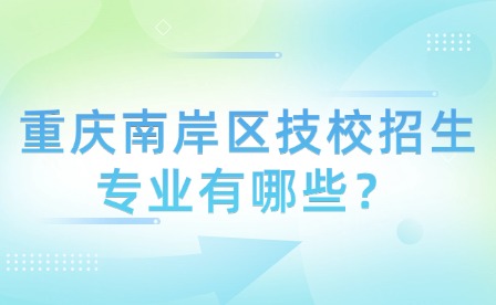 重慶南岸區技校招生專業有哪些？