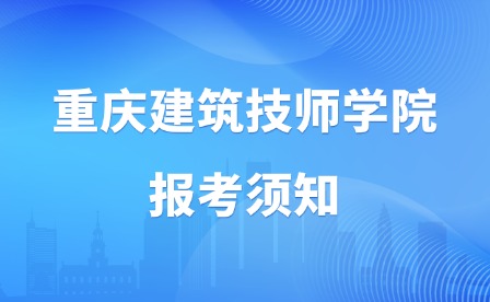 2025年重慶建筑技師學(xué)院報(bào)考須知