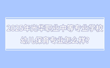 2025年光華職業(yè)中等專業(yè)學(xué)校幼兒保育專業(yè)怎么樣?