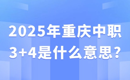 2025年重慶中職3+4是什么意思?